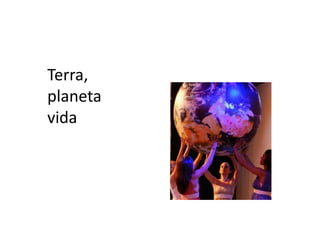 Terra, 
planeta 
vida 
 