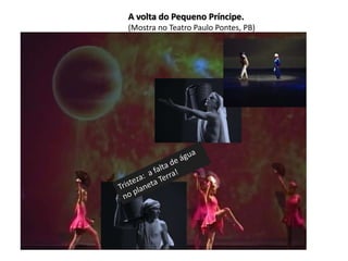 A volta do Pequeno Príncipe. 
(Mostra no Teatro Paulo Pontes, PB) 
 