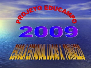 ESCOLA ESTADUAL LUCAS A. TONIAZZO PROJETO EDUCAMPO 2009 