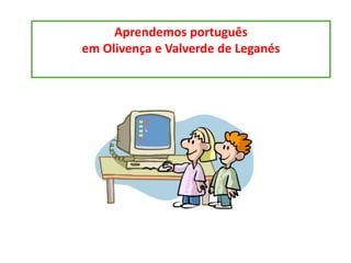 Aprendemos portuguêsem Olivença e Valverde de Leganés 