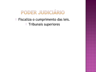  Fiscaliza o cumprimento das leis.
 Tribunais superiores
 