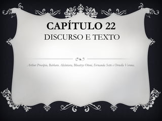 CAPÍTULO 22
DISCURSO E TEXTO
Arthur Procópio, Bárbara Alcântara, Bheatrys Otoni, Fernanda Sette e Ornella Verona.
 