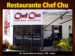Restaurante Chef Chu
AV. SANTA RITA DE CÁSSIA, 179 - FAROL
 