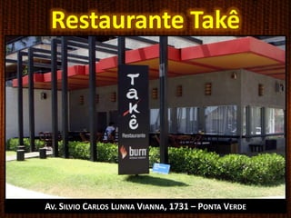 Restaurante Takê
AV. SILVIO CARLOS LUNNA VIANNA, 1731 – PONTA VERDE
 