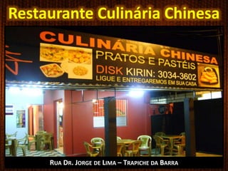 Restaurante Culinária Chinesa
RUA DR. JORGE DE LIMA – TRAPICHE DA BARRA
 