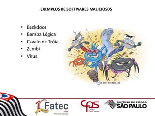 EXEMPLOS DE SOFTWARES MALICIOSOS
• Backdoor
• Bomba Lógica
• Cavalo de Tróia
• Zumbi
• Vírus
 