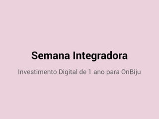 Investimento Digital de 1 ano para OnBiju
Semana Integradora
 