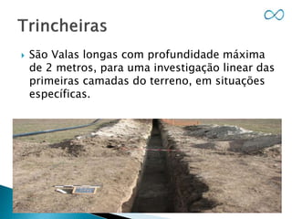  São Valas longas com profundidade máxima
de 2 metros, para uma investigação linear das
primeiras camadas do terreno, em situações
específicas.
 