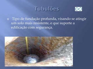  Tipo de fundação profunda, visando se atingir
um solo mais resistente, e que suporte a
edificação com segurança.
 