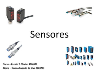 Sensores 
Nome – Renato D Marino 3800571 
Nome – Gerson Roberto da Silva 3800701 
 