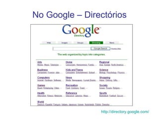 No Google – Directórios http://directory.google.com/   