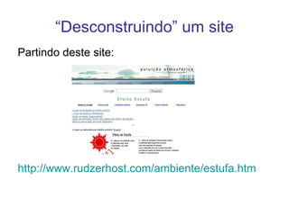 “ Desconstruindo” um site Partindo deste site: http://www.rudzerhost.com/ambiente/estufa.htm   