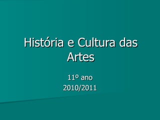 História e Cultura das Artes 11º ano 2010/2011 