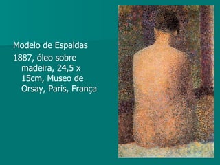 Modelo de Espaldas 1887, óleo sobre madeira, 24,5 x 15cm, Museo de Orsay, Paris, França   