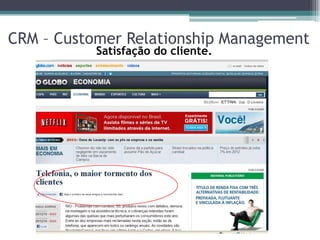 CRM – Customer Relationship Management
           Satisfação do cliente.
 