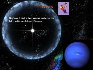 NeptunoNeptuno é azul e tem ventos muito fortes.Dá a volta ao Sol em 166 anos.