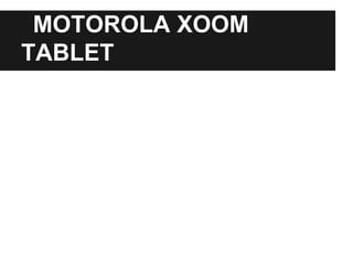 MOTOROLA XOOM
TABLET
 