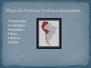 Venezuela
Colômbia
Equador
Peru
Bolívia
Chile
 
