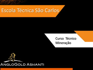 Escola Técnica São Carlos



                     Curso Técnico
                       Curso Técnico
                     em Mineração
                       Mineração
 