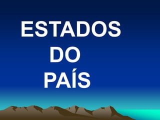 ESTADOS
DO
PAÍS
 