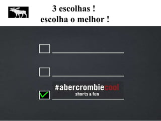 3 escolhas !
escolha o melhor !
 
