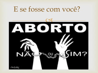 
E se fosse com você?
 