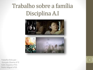 Trabalho sobre a família
Disciplina A.I
Trabalho feito por :
Gonçalo Silveira nº 9
Itallo Siqueira nº11
Pedro Miguel nº16
1
 