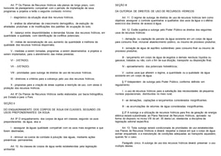 Art. 7º Os Planos de Recursos Hídricos são planos de longo prazo, com
horizonte de planejamento compatível com o período de implantação de seus
programas e projetos e terão o seguinte conteúdo mínimo:
I - diagnóstico da situação atual dos recursos hídricos;
II - análise de alternativas de crescimento demográfico, de evolução de
atividades produtivas e de modificações dos padrões de ocupação do solo;
III - balanço entre disponibilidades e demandas futuras dos recursos hídricos, em
quantidade e qualidade, com identificação de conflitos potenciais;
IV - metas de racionalização de uso, aumento da quantidade e melhoria da
qualidade dos recursos hídricos disponíveis;
V - medidas a serem tomadas, programas a serem desenvolvidos e projetos a
serem implantados, para o atendimento das metas previstas;
VI - (VETADO)
VII - (VETADO)
VIII - prioridades para outorga de direitos de uso de recursos hídricos;
IX - diretrizes e critérios para a cobrança pelo uso dos recursos hídricos;
X - propostas para a criação de áreas sujeitas a restrição de uso, com vistas à
proteção dos recursos hídricos.
Art. 8º Os Planos de Recursos Hídricos serão elaborados por bacia hidrográfica,
por Estado e para o País.
SEÇÃO II
DO ENQUADRAMENTO DOS CORPOS DE ÁGUA EM CLASSES, SEGUNDO OS
USOS PREPONDERANTES DA ÁGUA
Art. 9º O enquadramento dos corpos de água em classes, segundo os usos
preponderantes da água, visa a:
I - assegurar às águas qualidade compatível com os usos mais exigentes a que
forem destinadas;
II - diminuir os custos de combate à poluição das águas, mediante ações
preventivas permanentes.
Art. 10. As classes de corpos de água serão estabelecidas pela legislação
ambiental.
SEÇÃO III
DA OUTORGA DE DIREITOS DE USO DE RECURSOS HÍDRICOS
Art. 11. O regime de outorga de direitos de uso de recursos hídricos tem como
objetivos assegurar o controle quantitativo e qualitativo dos usos da água e o efetivo
exercício dos direitos de acesso à água.
Art. 12. Estão sujeitos a outorga pelo Poder Público os direitos dos seguintes
usos de recursos hídricos:
I - derivação ou captação de parcela da água existente em um corpo de água
para consumo final, inclusive abastecimento público, ou insumo de processo produtivo;
II - extração de água de aqüífero subterrâneo para consumo final ou insumo de
processo produtivo;
III - lançamento em corpo de água de esgotos e demais resíduos líquidos ou
gasosos, tratados ou não, com o fim de sua diluição, transporte ou disposição final;
IV - aproveitamento dos potenciais hidrelétricos;
V - outros usos que alterem o regime, a quantidade ou a qualidade da água
existente em um corpo de água.
§ 1º Independem de outorga pelo Poder Público, conforme definido em
regulamento:
I - o uso de recursos hídricos para a satisfação das necessidades de pequenos
núcleos populacionais, distribuídos no meio rural;
II - as derivações, captações e lançamentos considerados insignificantes;
III - as acumulações de volumes de água consideradas insignificantes.
§ 2º A outorga e a utilização de recursos hídricos para fins de geração de energia
elétrica estará subordinada ao Plano Nacional de Recursos Hídricos, aprovado na
forma do disposto no inciso VIII do art. 35 desta Lei, obedecida a disciplina da
legislação setorial específica.
Art. 13. Toda outorga estará condicionada às prioridades de uso estabelecidas
nos Planos de Recursos Hídricos e deverá respeitar a classe em que o corpo de água
estiver enquadrado e a manutenção de condições adequadas ao transporte aquaviário,
quando for o caso.
Parágrafo único. A outorga de uso dos recursos hídricos deverá preservar o uso
múltiplo destes.
 