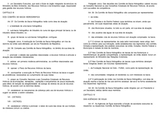 II - um Secretário Executivo, que será o titular do órgão integrante da estrutura do
Ministério do Meio Ambiente, dos Recursos Hídricos e da Amazônia Legal, responsável
pela gestão dos recursos hídricos.
CAPÍTULO III
DOS COMITÊS DE BACIA HIDROGRÁFICA
Art. 37. Os Comitês de Bacia Hidrográfica terão como área de atuação:
I - a totalidade de uma bacia hidrográfica;
II - sub-bacia hidrográfica de tributário do curso de água principal da bacia, ou de
tributário desse tributário; ou
III - grupo de bacias ou sub-bacias hidrográficas contíguas.
Parágrafo único. A instituição de Comitês de Bacia Hidrográfica em rios de
domínio da União será efetivada por ato do Presidente da República.
Art. 38. Compete aos Comitês de Bacia Hidrográfica, no âmbito de sua área de
atuação:
I - promover o debate das questões relacionadas a recursos hídricos e articular a
atuação das entidades intervenientes;
II - arbitrar, em primeira instância administrativa, os conflitos relacionados aos
recursos hídricos;
III - aprovar o Plano de Recursos Hídricos da bacia;
IV - acompanhar a execução do Plano de Recursos Hídricos da bacia e sugerir
as providências necessárias ao cumprimento de suas metas;
V - propor ao Conselho Nacional e aos Conselhos Estaduais de Recursos
Hídricos as acumulações, derivações, captações e lançamentos de pouca expressão,
para efeito de isenção da obrigatoriedade de outorga de direitos de uso de recursos
hídricos, de acordo com os domínios destes;
VI - estabelecer os mecanismos de cobrança pelo uso de recursos hídricos e
sugerir os valores a serem cobrados;
VII - (VETADO)
VIII - (VETADO)
IX - estabelecer critérios e promover o rateio de custo das obras de uso múltiplo,
de interesse comum ou coletivo.
Parágrafo único. Das decisões dos Comitês de Bacia Hidrográfica caberá recurso
ao Conselho Nacional ou aos Conselhos Estaduais de Recursos Hídricos, de acordo
com sua esfera de competência.
Art. 39. Os Comitês de Bacia Hidrográfica são compostos por representantes:
I - da União;
II - dos Estados e do Distrito Federal cujos territórios se situem, ainda que
parcialmente, em suas respectivas áreas de atuação;
III - dos Municípios situados, no todo ou em parte, em sua área de atuação;
IV - dos usuários das águas de sua área de atuação;
V - das entidades civis de recursos hídricos com atuação comprovada na bacia.
§ 1º O número de representantes de cada setor mencionado neste artigo, bem
como os critérios para sua indicação, serão estabelecidos nos regimentos dos comitês,
limitada a representação dos poderes executivos da União, Estados, Distrito Federal e
Municípios à metade do total de membros.
§ 2º Nos Comitês de Bacia Hidrográfica de bacias de rios fronteiriços e
transfronteiriços de gestão compartilhada, a representação da União deverá incluir um
representante do Ministério das Relações Exteriores.
§ 3º Nos Comitês de Bacia Hidrográfica de bacias cujos territórios abranjam
terras indígenas devem ser incluídos representantes:
I - da Fundação Nacional do Índio - FUNAI, como parte da representação da
União;
II - das comunidades indígenas ali residentes ou com interesses na bacia.
§ 4º A participação da União nos Comitês de Bacia Hidrográfica com área de
atuação restrita a bacias de rios sob domínio estadual, dar-se-á na forma estabelecida
nos respectivos regimentos.
Art. 40. Os Comitês de Bacia Hidrográfica serão dirigidos por um Presidente e
um Secretário, eleitos dentre seus membros.
CAPÍTULO IV
DAS AGÊNCIAS DE ÁGUA
Art. 41. As Agências de Água exercerão a função de secretaria executiva do
respectivo ou respectivos Comitês de Bacia Hidrográfica.
 