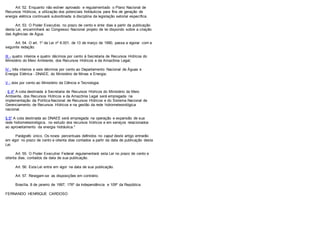 Art. 52. Enquanto não estiver aprovado e regulamentado o Plano Nacional de
Recursos Hídricos, a utilização dos potenciais hidráulicos para fins de geração de
energia elétrica continuará subordinada à disciplina da legislação setorial específica.
Art. 53. O Poder Executivo, no prazo de cento e vinte dias a partir da publicação
desta Lei, encaminhará ao Congresso Nacional projeto de lei dispondo sobre a criação
das Agências de Água.
Art. 54. O art. 1º da Lei nº 8.001, de 13 de março de 1990, passa a vigorar com a
seguinte redação:
III - quatro inteiros e quatro décimos por cento à Secretaria de Recursos Hídricos do
Ministério do Meio Ambiente, dos Recursos Hídricos e da Amazônia Legal;
IV - três inteiros e seis décimos por cento ao Departamento Nacional de Águas e
Energia Elétrica - DNAEE, do Ministério de Minas e Energia;
V - dois por cento ao Ministério da Ciência e Tecnologia.
. § 4º A cota destinada à Secretaria de Recursos Hídricos do Ministério do Meio
Ambiente, dos Recursos Hídricos e da Amazônia Legal será empregada na
implementação da Política Nacional de Recursos Hídricos e do Sistema Nacional de
Gerenciamento de Recursos Hídricos e na gestão da rede hidrometeorológica
nacional.
§ 5º A cota destinada ao DNAEE será empregada na operação e expansão de sua
rede hidrometeorológica, no estudo dos recursos hídricos e em serviços relacionados
ao aproveitamento da energia hidráulica."
Parágrafo único. Os novos percentuais definidos no caput deste artigo entrarão
em vigor no prazo de cento e oitenta dias contados a partir da data de publicação desta
Lei.
Art. 55. O Poder Executivo Federal regulamentará esta Lei no prazo de cento e
oitenta dias, contados da data de sua publicação.
Art. 56. Esta Lei entra em vigor na data de sua publicação.
Art. 57. Revogam-se as disposições em contrário.
Brasília, 8 de janeiro de 1997; 176º da Independência e 109º da República.
FERNANDO HENRIQUE CARDOSO
 