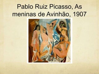 Pablo Ruiz Picasso, As
meninas de Avinhão, 1907
 