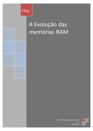 A Evolução das
memórias RAM
FT(a)
José Manuel França Fernandes
1.5
13-10-2013
 