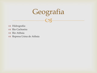 Geografia






Hidrografia:
Rio Cachoeira
Rio Atibaia
Represa Usina de Atibaia

 