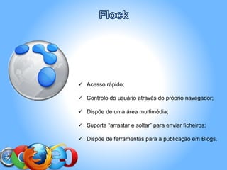  Acesso rápido;
 Controlo do usuário através do próprio navegador;
 Dispõe de uma área multimédia;
 Suporta “arrastar e soltar” para enviar ficheiros;
 Dispõe de ferramentas para a publicação em Blogs.
 