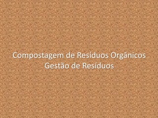 Compostagem de Resíduos Orgânicos
Gestão de Resíduos
 