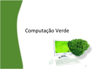 Computação Verde
36
 