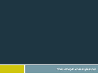 Comunicação com as pessoas
 