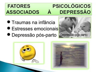 Traumas na infância
Estresses emocionais
Depressão pós-parto
 