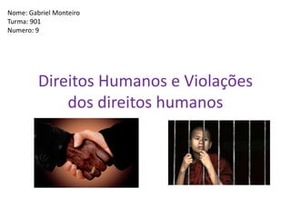 Direitos Humanos e Violações dos direitos humanos Nome: Gabriel Monteiro Turma: 901 Numero: 9 