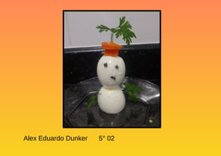 Alex Eduardo Dunker 5° 02
 