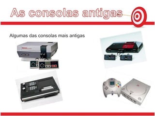 As consolas antigasAlgumas das consolas mais antigas 