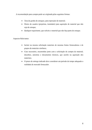 8
Após os itens terem sido ordenados pela importância relativa, as classes da curva
ABC podem ser definidas das seguintes maneiras:
Classe A: Grupo de itens mais importantes que devem ser tratados com uma
atenção bem especial pela administração.
Classe B: Grupo de itens em situação intermediária entre as classes A e C.
Classe C: Grupo de itens menos importantes que justificam pouca atenção
por parte da administração.
Compreendemos que é preciso ter uma planejamento de curva ABC, visto que esta
ferramenta possibilita fazer uma programação concisa dentro de um determinado período,
agora vejamos pelo lado do fornecedor, segundo Bowersox, Closs & Cooper (2006, p. 128):
O próximo nível de desenvolvimento da estratégia de compras surge quando
compradores e vendedores começam a integrar seus processos e atividades na
tentativa de alcançar uma melhoria operacional substancial na cadeia de
suprimentos. A integração começa a adquirir a forma de alianças ou parcerias,
com participantes selecionados da base de fornecedores operacionais entre o
comprador e o vendedor.
Essa integração pode adquirir muitas formas especificas. Como exemplo, o
comprador pode permitir que o vendedor tenha acesso a seus sistemas de
informação de vendas e pedidos e quais as futuras, dando ao vendedor aviso prévio
de quais produtos estão sendo vendidos e quais as futuras compras podem ser
esperadas. Essa informações permitem que o vendedor esteja mais bem posicionado
para fornecer, de forma efetiva, os pedidos por materiais a um custo reduzido. A
redução de custos ocorre porque o vendedor está diante de demandas mais precisas
por parte do comprador e pode reduzir a necessidade de práticas de custo
ineficiente, como expedição.
Como se perceber a integração entre comprador e vendedor, possibilita ganho de
tempo e pula alguns estágios da burocracia , visando agilidade nas operações de ambas as
partes, o comprador que sempre terá o seu estoque abastecido de suprimentos e o vendedor
que poderá se programar com antecedência para produzir e entregar. Com toda a conjuntura
do processo observamos que é possível ter uma redução do custo total de propriedade.
 