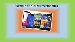 Exemplo de alguns smartphones
12
 