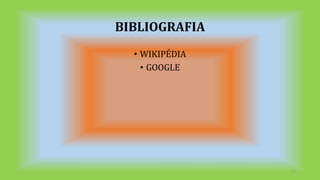 BIBLIOGRAFIA
• WIKIPÉDIA
• GOOGLE
17
 