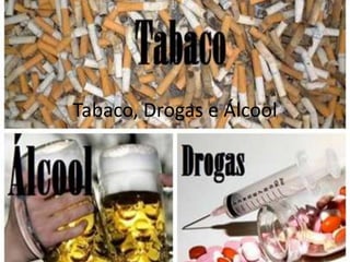 Tabaco, Drogas e Álcool 