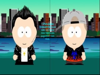 •  Poluição industrial :que são os lixos das fábricas jogados nas rios. 