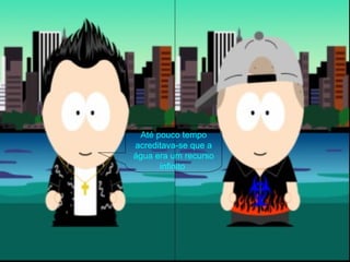 Até pouco tempo acreditava-se que a água era um recurso infinito   