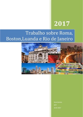 2017
NunoSantos
IEFP
16-01-2017
Trabalho sobre Roma,
Boston,Luanda e Rio de Janeiro
 