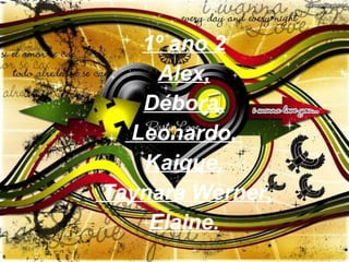 1º ano 2 Alex, Débora, Leonardo,  Kaique, Taynara Werner, Elaine. 