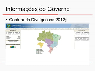 Informações do Governo
• Captura do Divulgacand 2012;
 